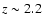 $z \sim 2.2$
