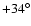 $+34^{\circ}$