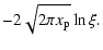 $\displaystyle - 2 \sqrt{2 \pi x_{\rm p}} \ln{\xi} .$
