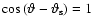 $\cos{(\vartheta - \vartheta_{\rm s})} = 1$
