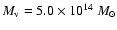 $M_{\rm v} = 5.0 \times 10^{14} \ M_{\odot}$