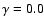 $\gamma = 0.0$