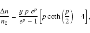 \begin{displaymath}\frac{\Delta n}{n_0} = \frac{y \ p \ e^p}{e^p -1} \left[ p \coth
\left( \frac{p}{2}\right) - 4 \right],
\end{displaymath}