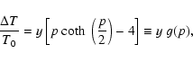 \begin{displaymath}\frac{\Delta T}{T_0} = y\left[ p ~ \mbox {coth}~
\left(\frac{p}{2} \right) -4 \right] \equiv y \ g(p),
\end{displaymath}