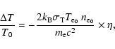 \begin{displaymath}\frac{\Delta T}{T_0} = - \frac{2 k_{\rm B} \sigma_{\rm T} T_{\rm e_0} ~
n_{\rm e_0}}{m_{\rm e} c^2} \ {\times} \ \eta,
\end{displaymath}