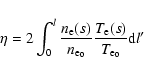 \begin{displaymath}\eta = 2 \int_0^l {n_{\rm e}(s)\over n_{\rm e_0}}{T_{\rm e}(s)\over T_{\rm e_0}} {\rm d}l'
\end{displaymath}