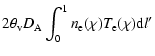 $\displaystyle 2 \theta_{\rm v} D_{\rm A} \int_0^1{n_{\rm e}(\chi) T_{\rm e}(\chi) {\rm d}l'}$