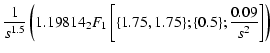 $\displaystyle \frac{1}{s^{1.5}} \left ( 1.19814 _2F_1 \left [ \{1.75, 1.75\}; \{0.5\}; \frac{0.09}{s^2} \right ] \right )$