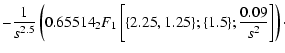 $\displaystyle - \frac{1}{s^{2.5}} \left ( 0.65514 _2F_1\left [ \{2.25,
1.25\}; \{1.5\}; \frac{0.09}{s^2} \right ] \right )\cdot$