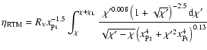 $\displaystyle \eta_{{\rm RTM}} = R_{\rm v} x_{\rm p_1}^{-1.5} \int_{\chi}^{\chi...
...t{\chi' - \chi} \left ( x_{\rm p_2}^4 + \chi'^2 x_{\rm p_1}^4 \right )^{0.13}}}$