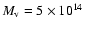 $M_{\rm v} = 5 \times 10^{14}$