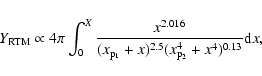 \begin{displaymath}Y_{{\rm RTM}} \propto 4 \pi \int_{0}^{X}{\frac{x^{2.016}}{(x_{\rm p_1} + x)^{2.5} (x_{\rm p_2}^4 + x^4)^{0.13}} {\rm d}x},
\end{displaymath}