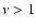 $\nu > 1$
