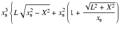 $\displaystyle x_{\rm s}^3 \left \{ L \sqrt{x_{\rm s}^2 - X^2} + x_{\rm s}^2 \left ( 1 + \frac{\sqrt{L^2 + X^2}}{x_{\rm s}} \right ) \ \right .$