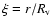 $\xi = r/R_{\rm v}$