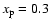 $x_{\rm p} = 0.3$