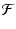 $\displaystyle {\cal{F}}$