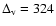 $\Delta_{\rm v} = 324$