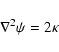 \begin{displaymath}\nabla^2 \psi = 2 \kappa
\end{displaymath}
