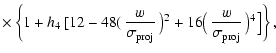 $\displaystyle \times \left\{ 1+ h_4 \left[
12-48\right(\frac{w}{\sigma_{\rm proj}}\left)^2+ 16
\right(\frac{w}{\sigma_{\rm proj}}\left)^4 \right] \right\},$