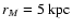$r_M = 5~\rm kpc$