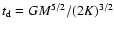 $t_{\rm d}=GM^{5/2}/(2K)^{3/2}$