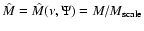 $\hat{M}=\hat{M}(\nu,\Psi)=M/M_{\rm scale}$