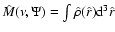 $\hat{M}(\nu,\Psi)=\int \hat{\rho}(\hat{r}) {\rm d}^3\hat{r}$