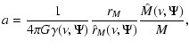 $\displaystyle a = \frac{1}{4 \pi G \gamma(\nu,\Psi)}
\frac{r_M}{\hat{r}_M(\nu,\Psi)} \frac{\hat{M}(\nu,\Psi)}{M},$