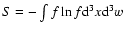 $S = - \int f \ln{f} {\rm d}^3x
{\rm d}^3w$