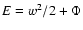 $E = w^2/2+\Phi$