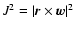 $J^2
= \vert\vec{r} \times \vec{w}\vert^2$