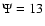 $\Psi=13$