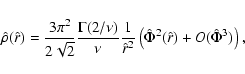 \begin{displaymath}
\hat {\rho}(\hat{r}) = \frac{3 \pi^2}{2
\sqrt{2}} \frac{\Gam...
...\hat{r}^2}\left(\hat{\Phi}^2(\hat{r})+O(\hat{\Phi}^3)
\right), \end{displaymath}