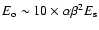 $E_{\rm o} \sim 10 \times \alpha\beta^2 E_{\rm s}$