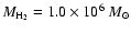 $M_{{\rm H}_2}=1.0\times 10^6~{M}_{\odot}$