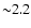 ${\sim} 2.2$