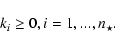 \begin{displaymath}k_{i}\geq 0, i=1,...,n_{\star}.
\end{displaymath}