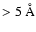 $> 5~ \AA$