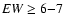 ${\it EW} \geq 6 {-} 7$
