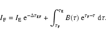 \begin{displaymath}I_{\rm F} = {I_{\rm E}~{\rm e}^{-\Delta\tau_{\rm EF}} } +
{...
..._{\rm E}}B(\tau) ~{\rm e}^{\tau_{\rm F} - \tau}~ {\rm d}\tau}.
\end{displaymath}