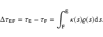 \begin{displaymath}\Delta\tau_{\rm EF} = \tau_{\rm E} - \tau_{\rm F} =\int_{\rm F}^{\rm E} \kappa (s)\varrho (s) {\rm d}s.
\end{displaymath}
