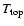 $T_{\rm top}$