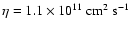 $\eta = 1.1\times 10^{11}~{\rm cm^2~s^{-1}}$