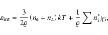\begin{displaymath}
\varepsilon_{\rm int}=\frac{3}{2\varrho}\left(n_{\rm e}+n_{\rm a}\right)kT+\frac{1}{\varrho}\sum
n_{\rm i}^{*}\chi_{\rm i},
\end{displaymath}