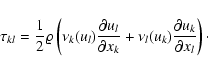 \begin{displaymath}\tau_{kl} = \frac{1}{2}\varrho\left(\nu_k(u_l)\frac{\partial ...
...
+\nu_l(u_k)\frac{\partial u_k}{\partial x_l}
\right)\cdot
\end{displaymath}