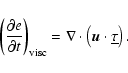 \begin{displaymath}\left( \frac{\partial e}{\partial t} \right)_{\rm visc} =
\nabla\cdot \left({\vec u}\cdot{\underline{\tau}}\right).
\end{displaymath}