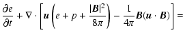$\displaystyle \frac{\partial e}{\partial t}
+ \nabla\cdot\left[ {\vec u}\left(e...
...}\vert^2}{8\pi}\right)
-\frac{1}{4\pi}{\vec{B}}( \vec{u}\cdot \vec{B}) \right]=$