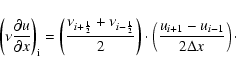 \begin{displaymath}\left(\nu \frac{\partial u}{\partial x}\right)_{\rm i} =
\l...
...ght)\cdot
\left(\frac{u_{i+1}-u_{i-1}}{2\Delta x}\right)\cdot
\end{displaymath}