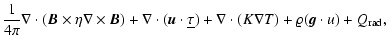 $\displaystyle \frac{1}{4\pi}\nabla\cdot
({\vec B}\times \eta\nabla\times {\vec ...
...line{\tau}})
+ \nabla\cdot(K\nabla T)
+\varrho ({\vec g\cdot u}) + Q_{\rm rad},$
